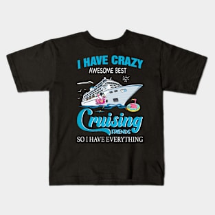 I Have Crazy Awesome Best Cruising Friends So I Have Everything Kids T-Shirt